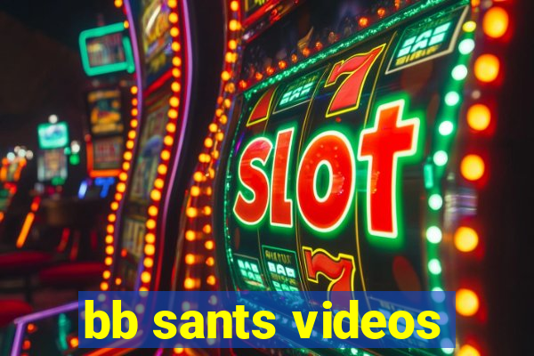 bb sants videos